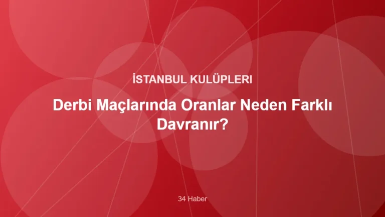 Derbi Maçlarında Oranlar Neden Farklı Davranır? – 34 Haber kapak görseli