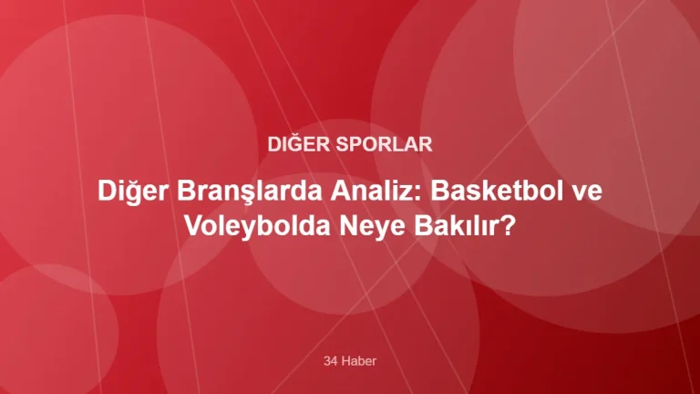 Diğer Branşlarda Analiz: Basketbol ve Voleybolda Neye Bakılır? – 34 Haber kapak görseli