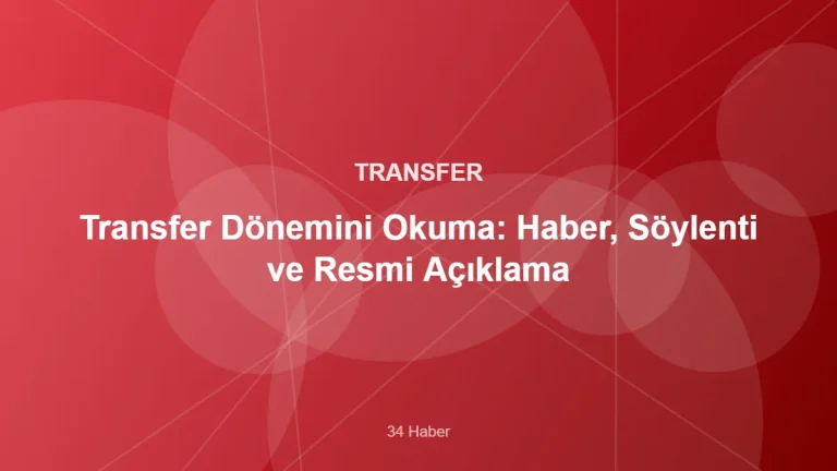 Transfer Dönemini Okuma: Haber, Söylenti ve Resmi Açıklama – 34 Haber kapak görseli